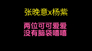 【张晚意x杨紫】经常嘻嘻和经常不嘻嘻～
