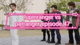 lupinranger vs patranger episode 47