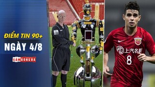 Điểm tin 90+ ngày 4/8 | UEFA áp dụng công nghệ lạ; Cựu thần đồng Brazil “bật bãi” khỏi Trung Quốc