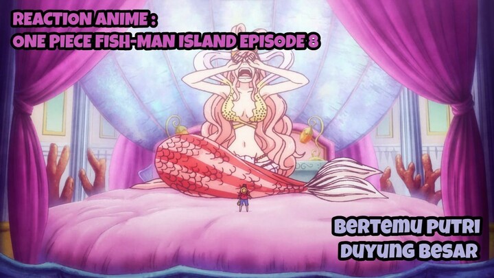 REACTION ANIME : ONE PIECE FISH-MAN ISLAND EPISODE 8 || Bertemu