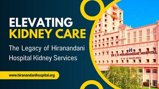 Elevating Kidney Care: The Legacy of Hiranandani Hospital Kidney Services