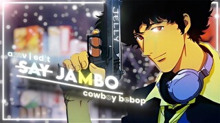 Cowboy BeBop [ AMV/EDIT ] - Say Jambo | 4K