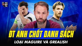 ĐT ANH CHÍNH THỨC LOẠI MAGUIRE VÀ GREALISH KHỎI EURO 2024: QUYẾT ĐỊNH QUYẾT ĐOÁN CỦA THẦY CỬA NAM