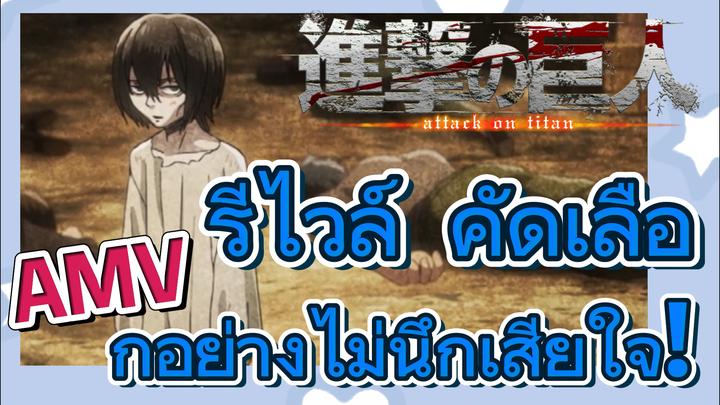 [ผ่าพิภพไททัน] AMV | รีไวล์  คัดเลือกอย่างไม่นึกเสียใจ!