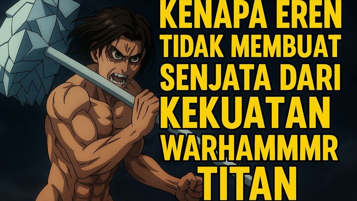 Kenapa Eren Tidak Membuat Senjata Dari Kekuatan Warhammer Titan