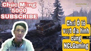 NCLGaming Chạm Móc 5000 SUBSCRIBER - Cùng NCL trải nghiệm Ô tô vượt địa hình ( SnowRunner )