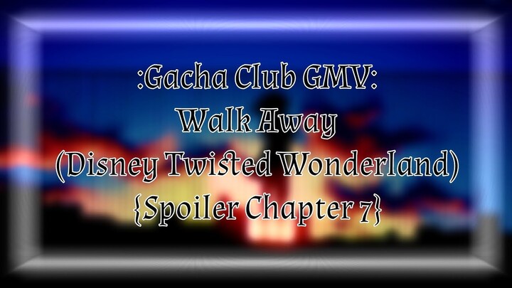 Walk Away GMV - Gacha Club (Disney Twisted Wonderland: Spoiler Chapter 7) + New Intro & Outro