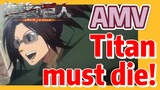 [Attack on Titan]  AMV | Titan must die!