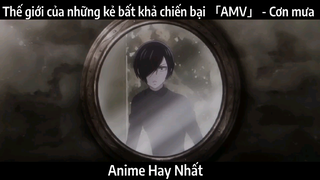 Thế giới của những kẻ bất khả chiến bại 「AMV」 - Cơn mưa | Hay Nhất