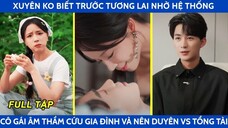Xuyên ko biết trc tương lai nhờ hệ thống, cô gái âm thầm cứu gia đình và nên duyên với tổng tài