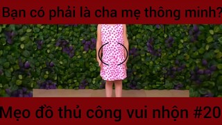 Bạn có phải là cha mẹ thông minh?? Mẹo đồ thủ công vui nhộn #20