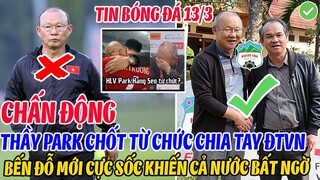 CHẤN ĐỘNG: THẦY PARK CHỐT TỪ CHỨC CHIA TAY ĐTVN, LỘ BẾN ĐỖ MỚI CỰC SỐC KHIẾN CẢ NƯỚC BẤT NGỜ
