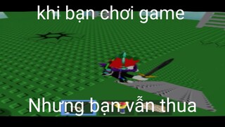 Khi bạn chơi game, nhưng bạn vẫn thua