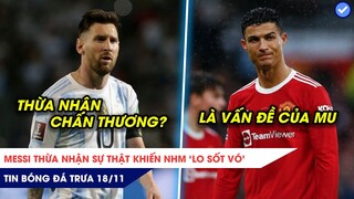 TIN BÓNG ĐÁ TRƯA 18/11: Messi thừa nhận sự thật khiến NHM lo sốt vó, MU mất cân bằng vì Ronaldo?