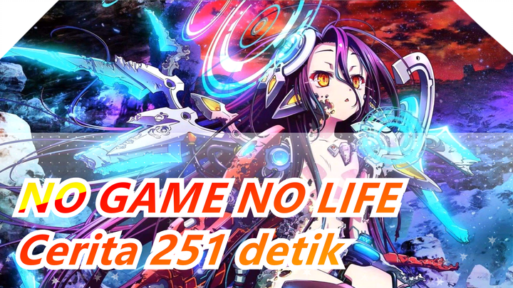 NO GAME NO LIFE | [Nol] BersediakahKauHabiskan251detik UntukMelihatSeluruhCeritaPendekItu?