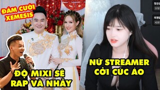 Stream Biz #16: Độ Mixi sẽ hát và nhảy tại đám cưới Xemesis – Nữ streamer liên tục cởi cúc áo