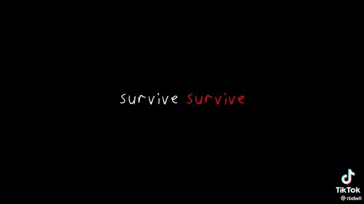 You have to survive..