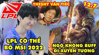 Update LMHT: DoinB tiết lộ LPL có thể bỏ MSI 2022, Ngộ Không buff đi xuyên tường, TheShy vẫn tiếc