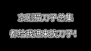 京剧猫刀子总集，都给我进来挨刀子！