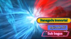 Renegade Immortal Eps 95 sub indo