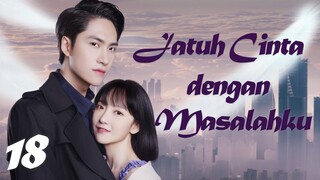 【INDO SUB】Episode 18丨Jatuh Cinta dengan Masalahku丨Fall in Love with My Trouble