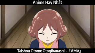 Taishou Otome Otogibanashi -「AMV」Hay Nhất