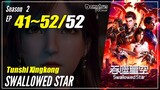 【Tunshi Xingkong】 Season 2 EP 41~52 (67-78) END - Swallowed Star | Donghua Sub Indo - 1080P