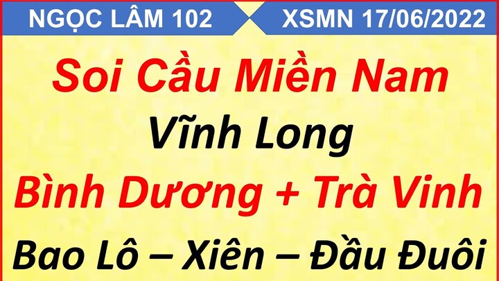 TRỰC TIẾP SOI CẦU MIỀN NAM THỨ 6 NGÀY 17/06, XỔ SỐ MIỀN NAM, SOI CẦU XSMN,DỰ ĐOÁN XSMN, NGỌC LÂM 102