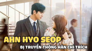 ‘Chim Thủy Tổ’ Ahn Hyo Seop ở Hẹn Hò Chốn Công Sở liên tục bị truyền thông Hàn chỉ trích