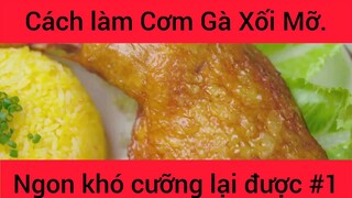 Cách làm Cơm Gà Xối Mỡ ngon khó cưỡng lại được phần 1