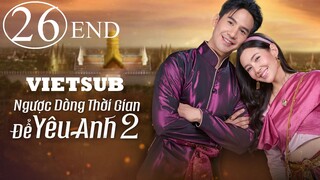Ngược Dòng Thời Gian Để Yêu Anh (Phần 2) - Tập 26B - END | Vietsub