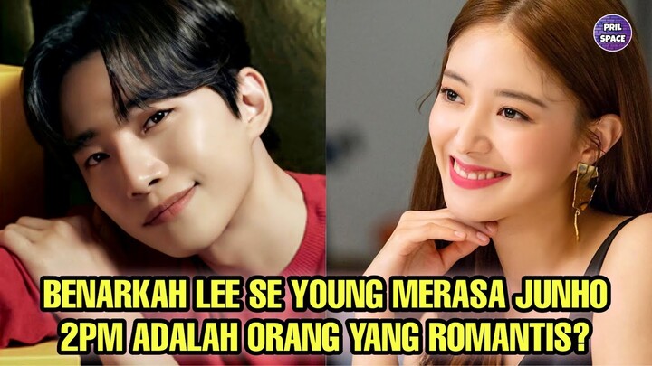 BENARKAH LEE SE YOUNG MERASA JUNHO 2 PM ADALAH ORANG YANG ROMANTIS?