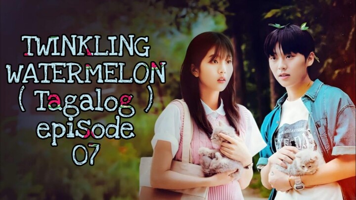 TWINKLING WATERMELON EPISODE 07 TAGALOG