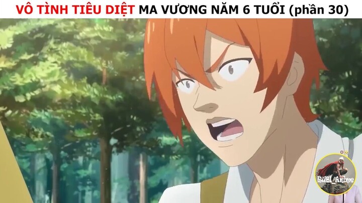 Vô tình tiêu diệt ma vương năm 6 tuổi (p30)