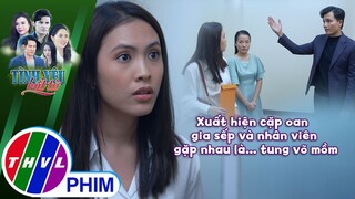 Xuất hiện cặp oan gia sếp và nhân viên gặp nhau là... tung võ mồm | TÌNH YÊU BẤT TỬ