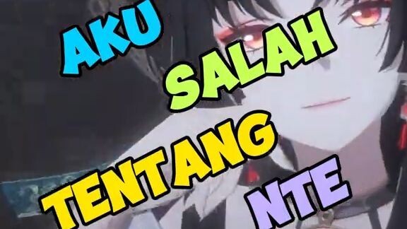 Aku Salah Tentang NTE!!