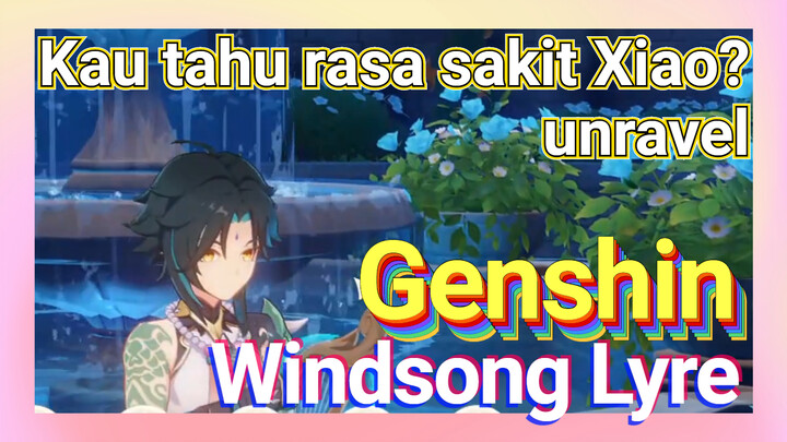 [Genshin, Windsong Lyre] Kau tahu rasa sakit Xiao? "unravel"