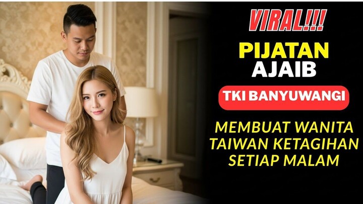 VIRAL‼️KISAH NYATA TKI BANYUWANGI BIKIN WANITA TAIWAN KETAGIHAN SETIAP MALAM!