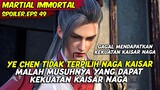 EPISODE 49 SPOILER | MARTIAL IMMORTAL | YE CHEN GAGAL MENDAPATKAN KEKUATAN KAISAR NAGA