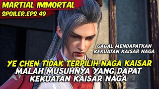 EPISODE 49 SPOILER | MARTIAL IMMORTAL | YE CHEN GAGAL MENDAPATKAN KEKUATAN KAISAR NAGA