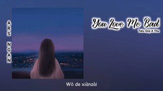 You Love Me Bad (你爱我坏) - Tiểu Quỷ A Thu