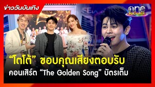 “โตโต้” ขอบคุณเสียงตอบรับ คอนเสิร์ต “The Golden Song” บัตรเต็ม | ข่าววันบันเทิง