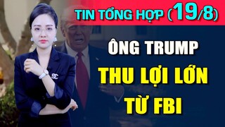Tin Tổng Hợp (19/8): Ông Trump thu lợi lớn từ FBI. Trung Quốc: Dân biểu tình, chính quyền lui bước
