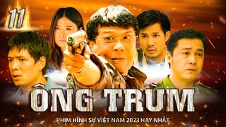 PHIM HÌNH SỰ VIỆT NAM HAY MỚI NHẤT | Ông Trùm - Tập 11 | PHIM BỘ HÌNH SỰ VIỆT NAM