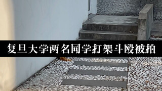 复旦大学民风剽悍，两名同学北区宿舍楼下寻衅滋事打架斗殴被拍