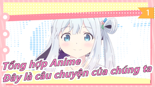 [Tổng hợp Anime] Mashup hàng trăm bộ anime - Đây là câu chuyện của chúng ta_1