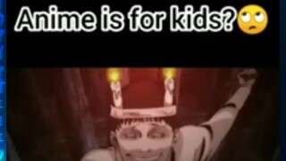 ANIME IS FOR KIDS