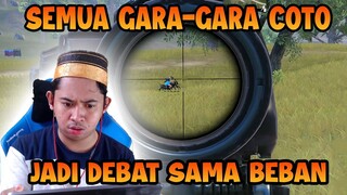 DEBAT PERKARA COTO SAMA BENCANA BEBANNN!!! | PUBG Mobile
