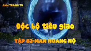 Độc bộ tiêu giao_Tập 82-Man hoang nộ