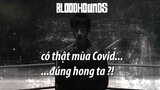 Bloodhounds | Chó Săn Công Lý: CÓ THẬT MÙA COVID...ĐÚNG HONG TA?!